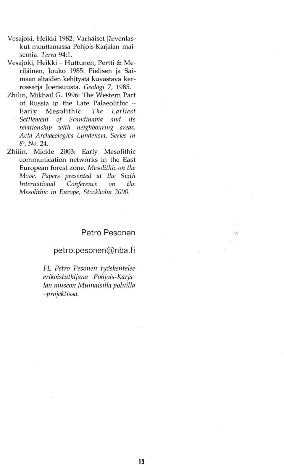 1996: The Western Part of Russia in the Late Palaeolithic - Early Mesolithic. The Earliest Settlement of Scandinavia and its relationship with neighbouring areas.