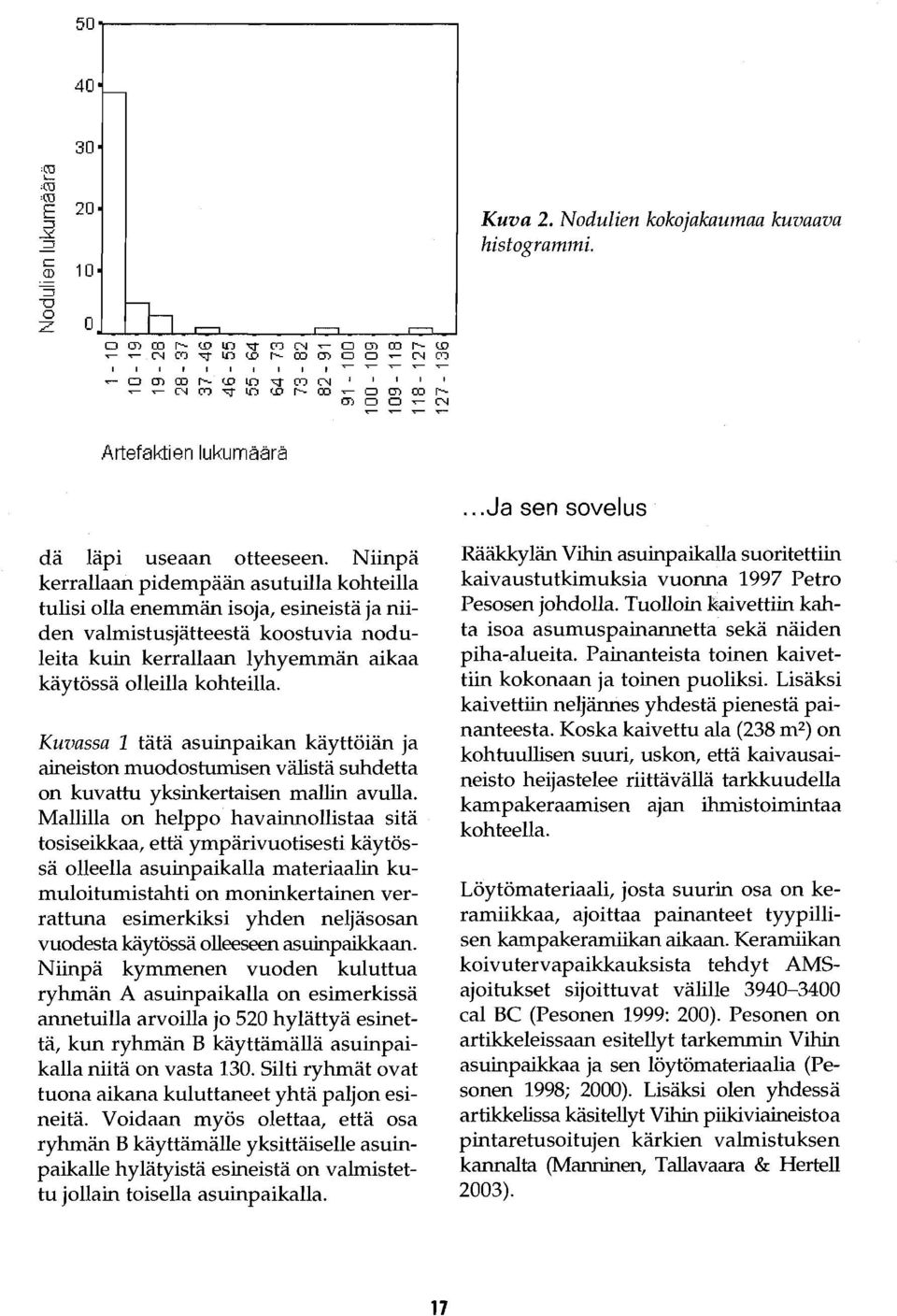 Niinpä kerrallaan pidempään asutuilla kohteilla tulisi olla enemmän isoja, esineistä ja niiden valmistusjätteestä koostuvia noduleita kuin kerrallaan lyhyemmän aikaa käytössä olleilla kohteilla.