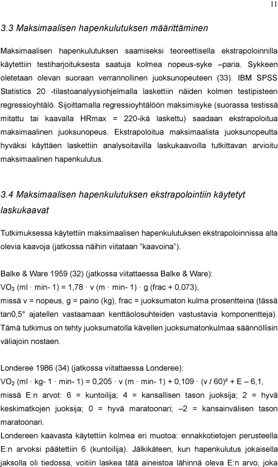 Sijoittamalla regressioyhtälöön maksimisyke (suorassa testissä mitattu tai kaavalla HRmax = 220-ikä laskettu) saadaan ekstrapoloitua maksimaalinen juoksunopeus.