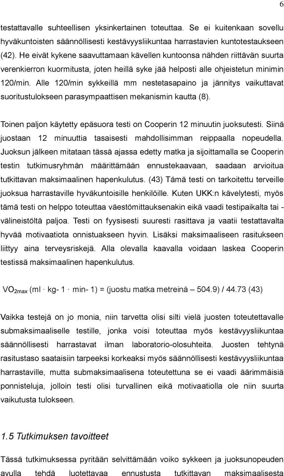 Alle 120/min sykkeillä mm nestetasapaino ja jännitys vaikuttavat suoritustulokseen parasympaattisen mekanismin kautta (8). Toinen paljon käytetty epäsuora testi on Cooperin 12 minuutin juoksutesti.