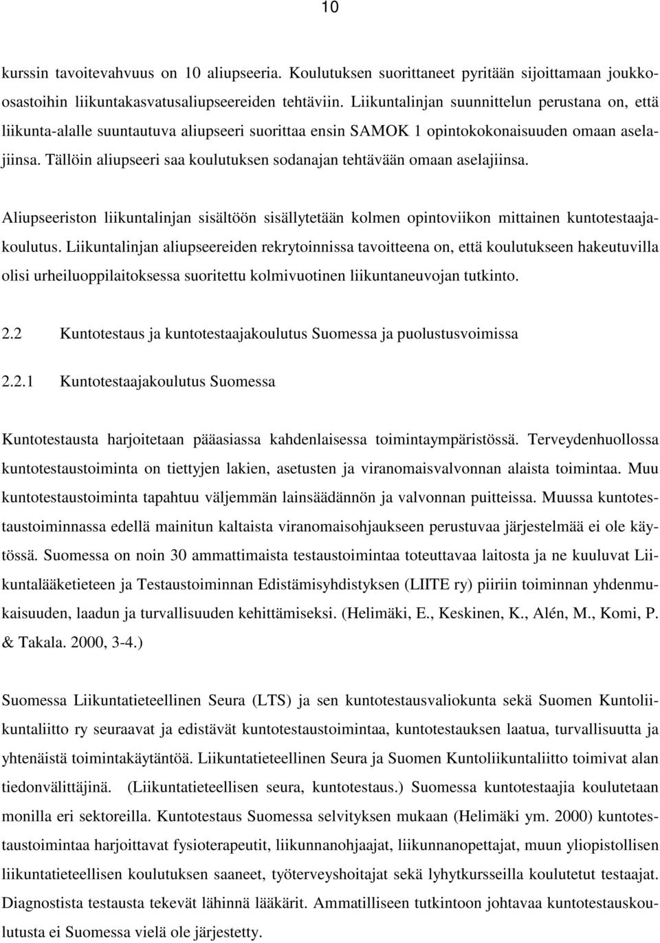 Tällöin aliupseeri saa koulutuksen sodanajan tehtävään omaan aselajiinsa. Aliupseeriston liikuntalinjan sisältöön sisällytetään kolmen opintoviikon mittainen kuntotestaajakoulutus.