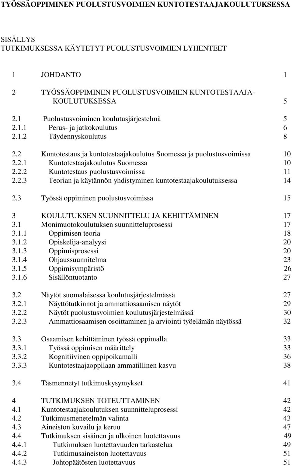 2.2 Kuntotestaus puolustusvoimissa 11 2.2.3 Teorian ja käytännön yhdistyminen kuntotestaajakoulutuksessa 14 2.3 Työssä oppiminen puolustusvoimissa 15 3 KOULUTUKSEN SUUNNITTELU JA KEHITTÄMINEN 17 3.