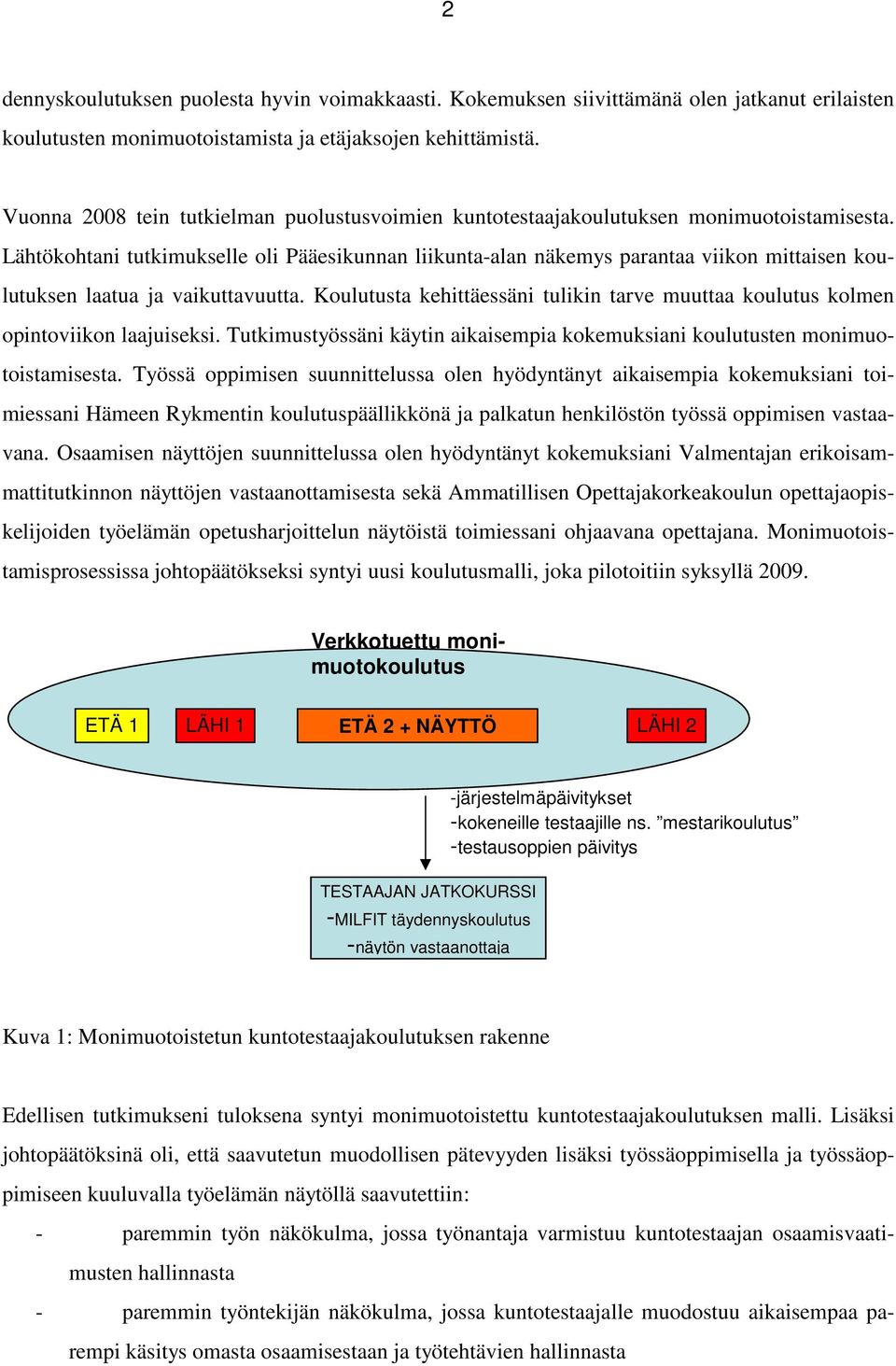 Lähtökohtani tutkimukselle oli Pääesikunnan liikunta-alan näkemys parantaa viikon mittaisen koulutuksen laatua ja vaikuttavuutta.