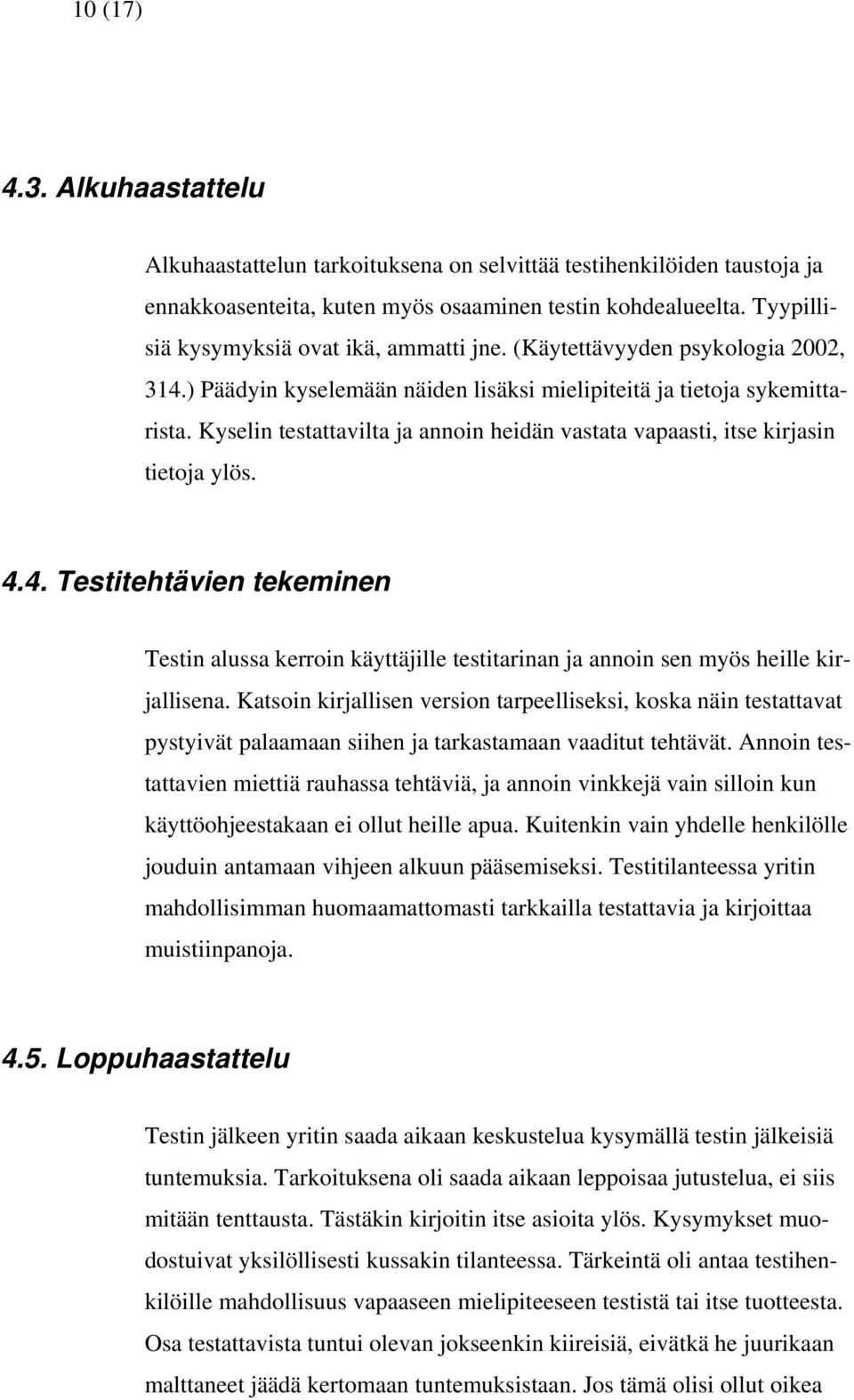 Kyselin testattavilta ja annoin heidän vastata vapaasti, itse kirjasin tietoja ylös. 4.4. Testitehtävien tekeminen Testin alussa kerroin käyttäjille testitarinan ja annoin sen myös heille kirjallisena.