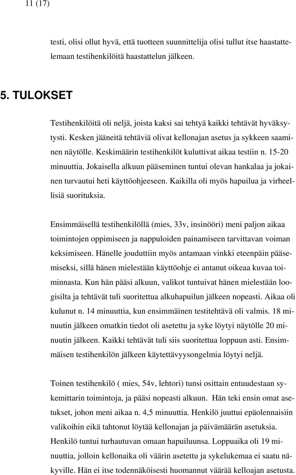 Keskimäärin testihenkilöt kuluttivat aikaa testiin n. 15-20 minuuttia. Jokaisella alkuun pääseminen tuntui olevan hankalaa ja jokainen turvautui heti käyttöohjeeseen.