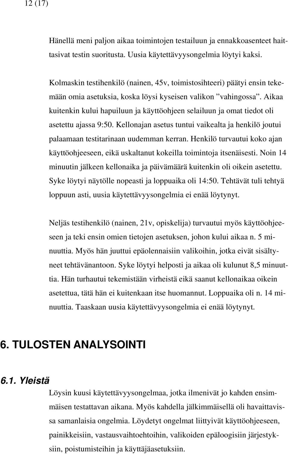 Aikaa kuitenkin kului hapuiluun ja käyttöohjeen selailuun ja omat tiedot oli asetettu ajassa 9:50. Kellonajan asetus tuntui vaikealta ja henkilö joutui palaamaan testitarinaan uudemman kerran.