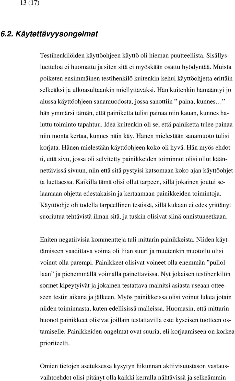 Hän kuitenkin hämääntyi jo alussa käyttöohjeen sanamuodosta, jossa sanottiin paina, kunnes hän ymmärsi tämän, että painiketta tulisi painaa niin kauan, kunnes haluttu toiminto tapahtuu.