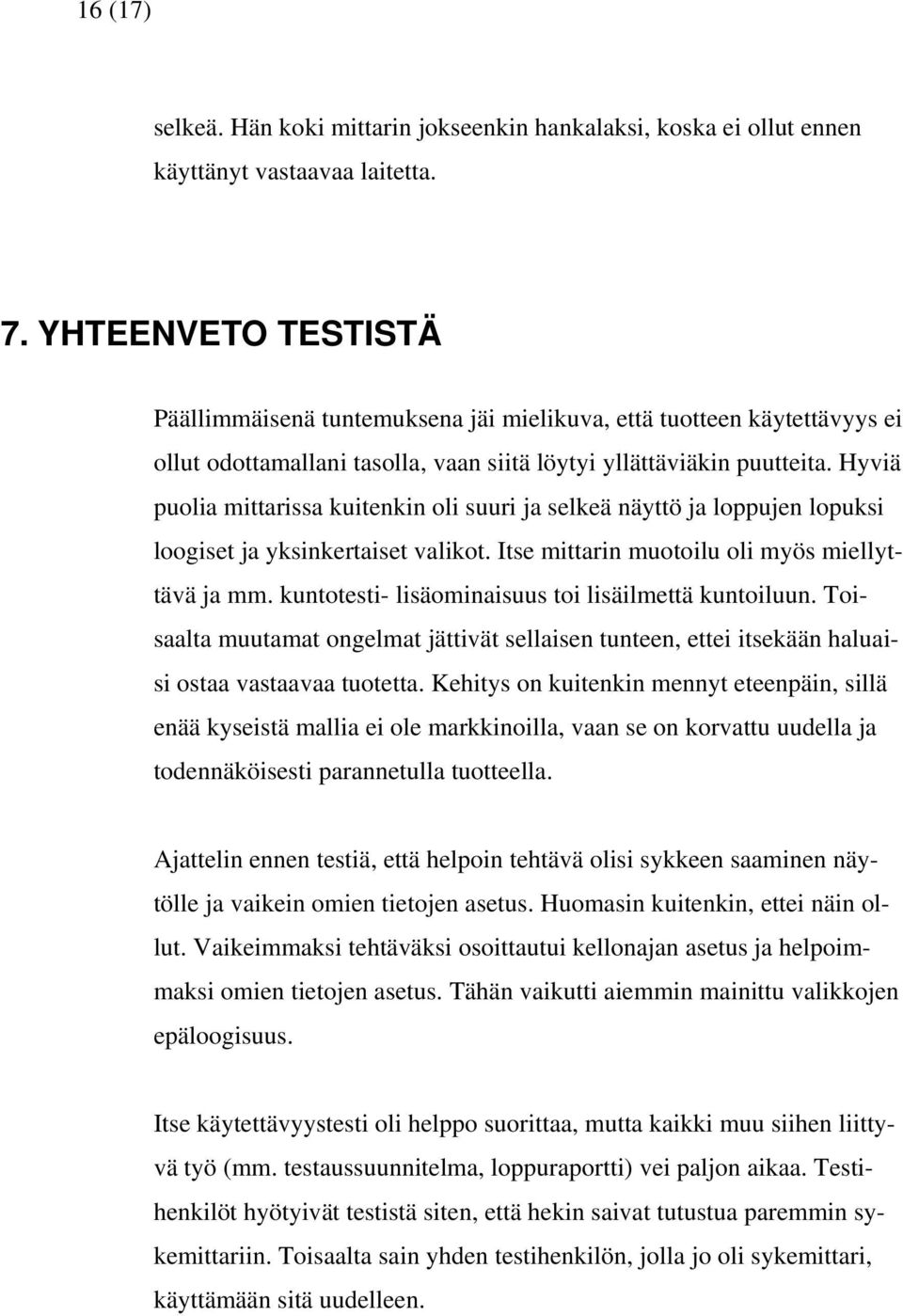 Hyviä puolia mittarissa kuitenkin oli suuri ja selkeä näyttö ja loppujen lopuksi loogiset ja yksinkertaiset valikot. Itse mittarin muotoilu oli myös miellyttävä ja mm.