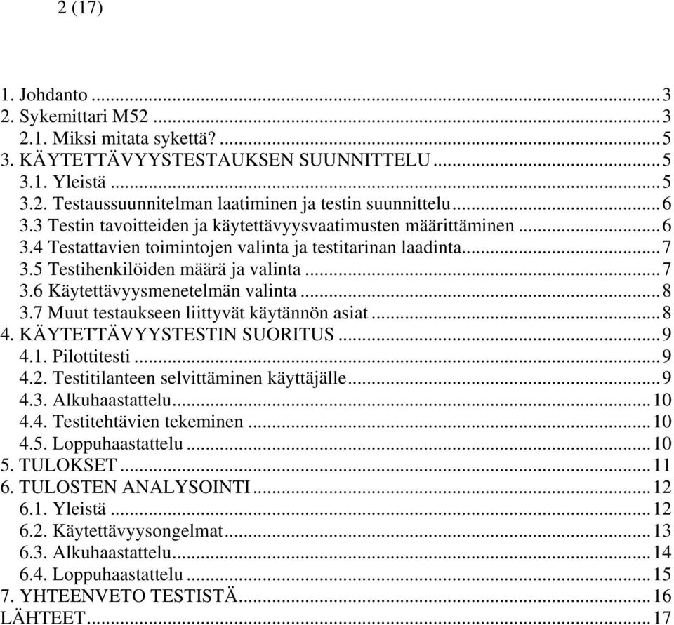..8 3.7 Muut testaukseen liittyvät käytännön asiat...8 4. KÄYTETTÄVYYSTESTIN SUORITUS...9 4.1. Pilottitesti...9 4.2. Testitilanteen selvittäminen käyttäjälle...9 4.3. Alkuhaastattelu...10 4.4. Testitehtävien tekeminen.
