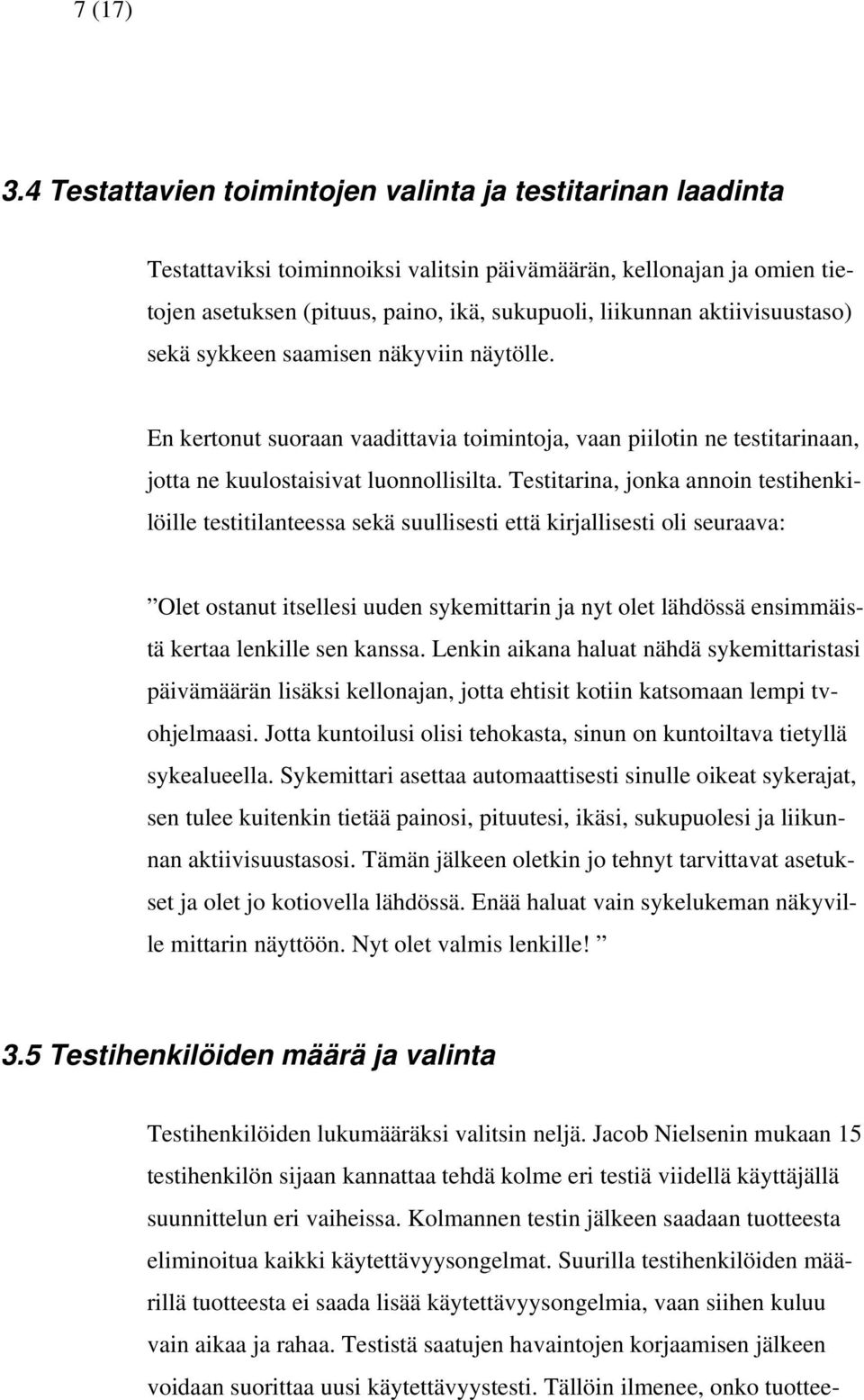 aktiivisuustaso) sekä sykkeen saamisen näkyviin näytölle. En kertonut suoraan vaadittavia toimintoja, vaan piilotin ne testitarinaan, jotta ne kuulostaisivat luonnollisilta.