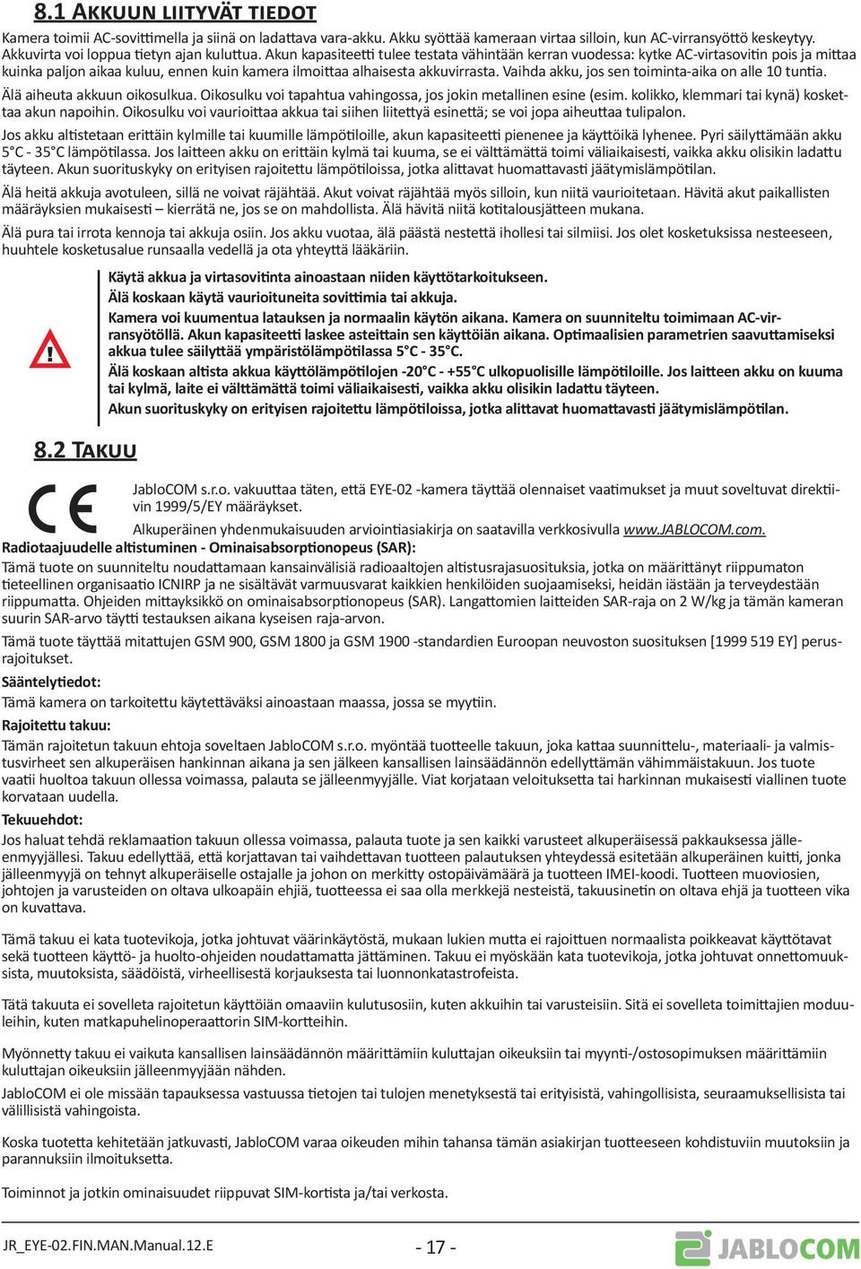 Akun kapasiteetti tulee testata vähintään kerran vuodessa: kytke AC-virtasovitin pois ja mittaa kuinka paljon aikaa kuluu, ennen kuin kamera ilmoittaa alhaisesta akkuvirrasta.