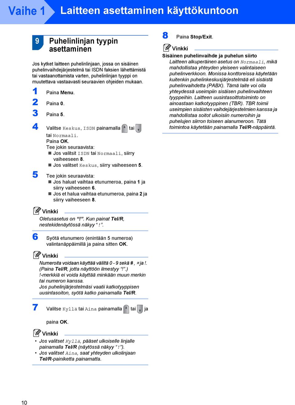 Tee jokin seuraavista: Jos valitsit ISDN tai Normaali, siirry vaiheeseen 8. Jos valitset Keskus, siirry vaiheeseen 5.