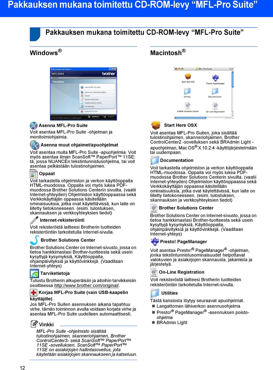 Voit myös asentaa ilman ScanSoft PaperPort 11SE: tä, jossa NUANCEn tekstintunnistusohjelma, tai voit asentaa pelkästään tulostinohjaimen.