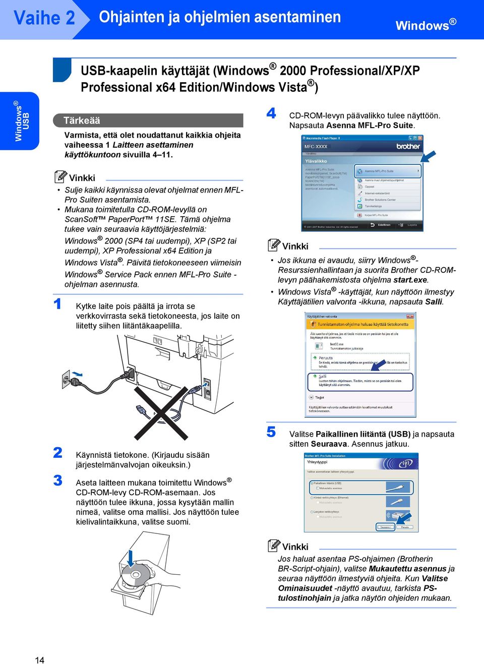 Sulje kaikki käynnissa olevat ohjelmat ennen MFL- Pro Suiten asentamista. Mukana toimitetulla CD-ROM-levyllä on ScanSoft PaperPort 11SE.