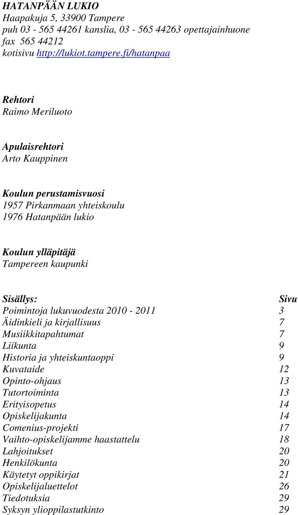 Sisällys: Sivu Poimintoja lukuvuodesta 2010-2011 3 Äidinkieli ja kirjallisuus 7 Musiikkitapahtumat 7 Liikunta 9 Historia ja yhteiskuntaoppi 9 Kuvataide 12 Opinto-ohjaus 13