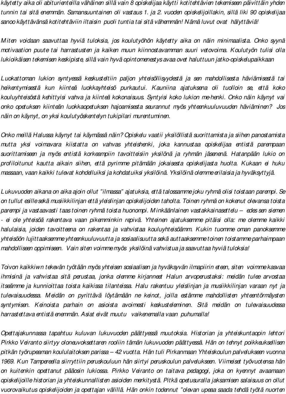 Miten voidaan saavuttaa hyviä tuloksia, jos koulutyöhön käytetty aika on näin minimaalista. Onko syynä motivaation puute tai harrastusten ja kaiken muun kiinnostavamman suuri vetovoima.