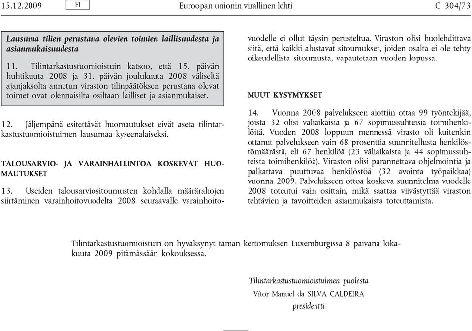 Jäljempänä esitettävät huomautukset eivät aseta tilintarkastustuomioistuimen lausumaa kyseenalaiseksi. TALOUSARVIO- JA VARAINHALLINTOA KOSKEVAT HUO MAUTUKSET 13.