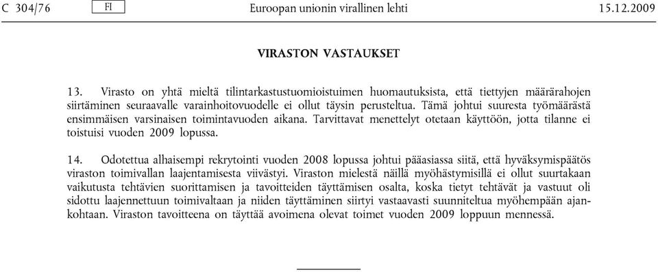 Tämä johtui suuresta työmäärästä ensimmäisen varsinaisen toimintavuoden aikana. Tarvittavat menettelyt otetaan käyttöön, jotta tilanne ei toistuisi vuoden 2009 lopussa. 14.