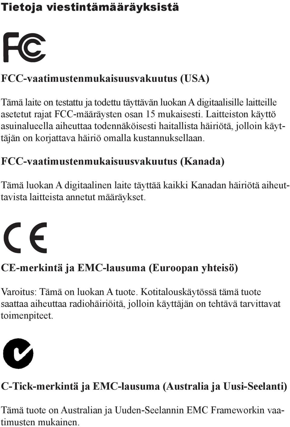 FCC-vaatimustenmukaisuusvakuutus (Kanada) Tämä luokan A digitaalinen laite täyttää kaikki Kanadan häiriötä aiheuttavista laitteista annetut määräykset.