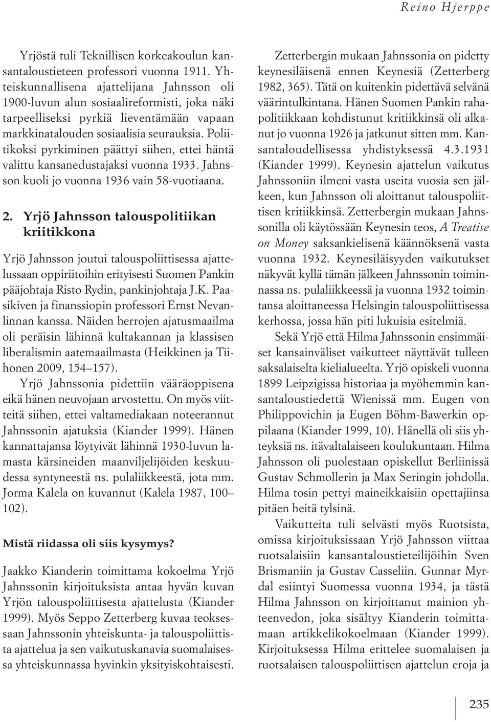 Poliitikoksi pyrkiminen päättyi siihen, ettei häntä valittu kansanedustajaksi vuonna 1933. Jahnsson kuoli jo vuonna 1936 vain 58-vuotiaana. 2.