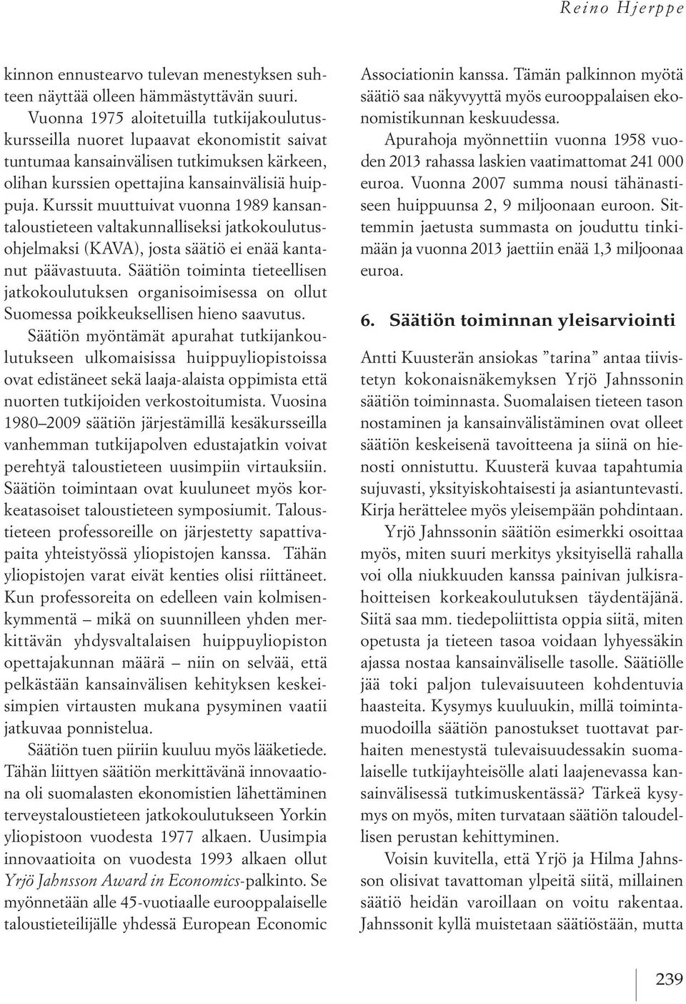 Kurssit muuttuivat vuonna 1989 kansantaloustieteen valtakunnalliseksi jatkokoulutusohjelmaksi (KAVA), josta säätiö ei enää kantanut päävastuuta.