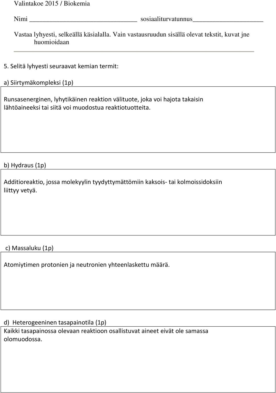 b) Hydraus (1p) Additioreaktio, jossa molekyylin tyydyttymättömiin kaksois- tai kolmoissidoksiin liittyy vetyä.