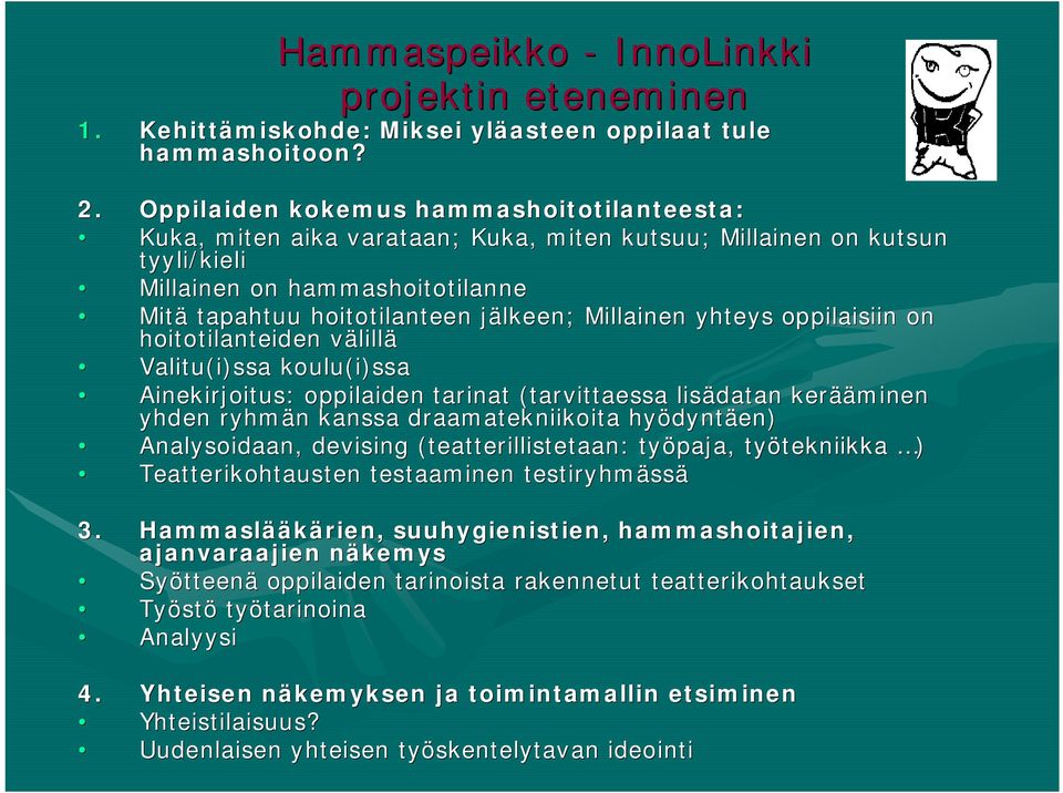 Millainen yhteys oppilaisiin on hoitotilanteiden välillv lillä Valitu(i)ssa koulu(i)ssa Ainekirjoitus: oppilaiden tarinat (tarvittaessa lisädatan kerää ääminen yhden ryhmän n kanssa draamatekniikoita