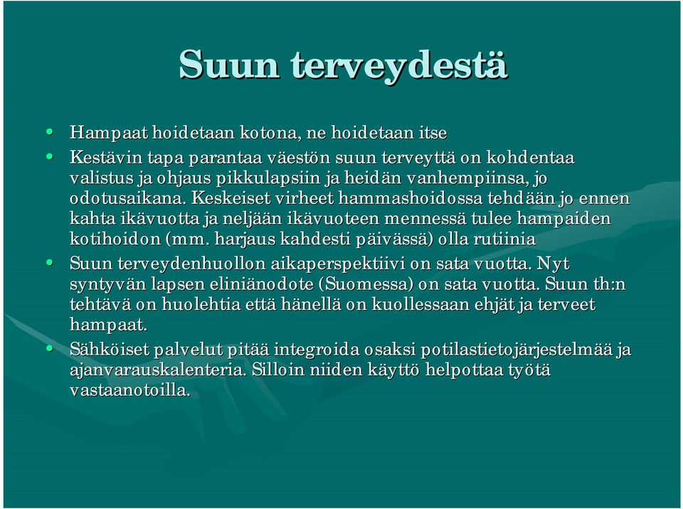 harjaus kahdesti päivp ivässä) ) olla rutiinia Suun terveydenhuollon aikaperspektiivi on sata vuotta. Nyt syntyvän n lapsen eliniänodote nodote (Suomessa) on sata vuotta.