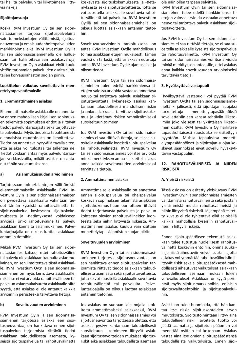 Investium Oy:llä tai sen sidonnaisasiamiehellä ole hallussaan tai hallinoitavanaan asiakasvaroja, RVM Investium Oy:n asiakkaat eivät kuulu yhtiön tarjoamien palveluiden osalta sijoittajien