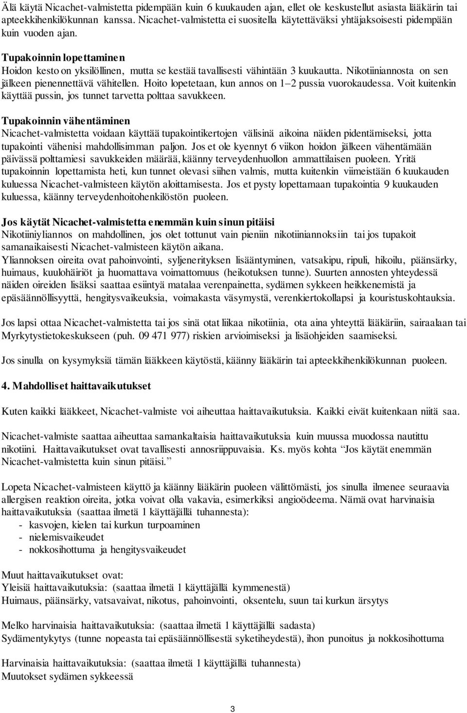 Nikotiiniannosta on sen jälkeen pienennettävä vähitellen. Hoito lopetetaan, kun annos on 1 2 pussia vuorokaudessa. Voit kuitenkin käyttää pussin, jos tunnet tarvetta polttaa savukkeen.