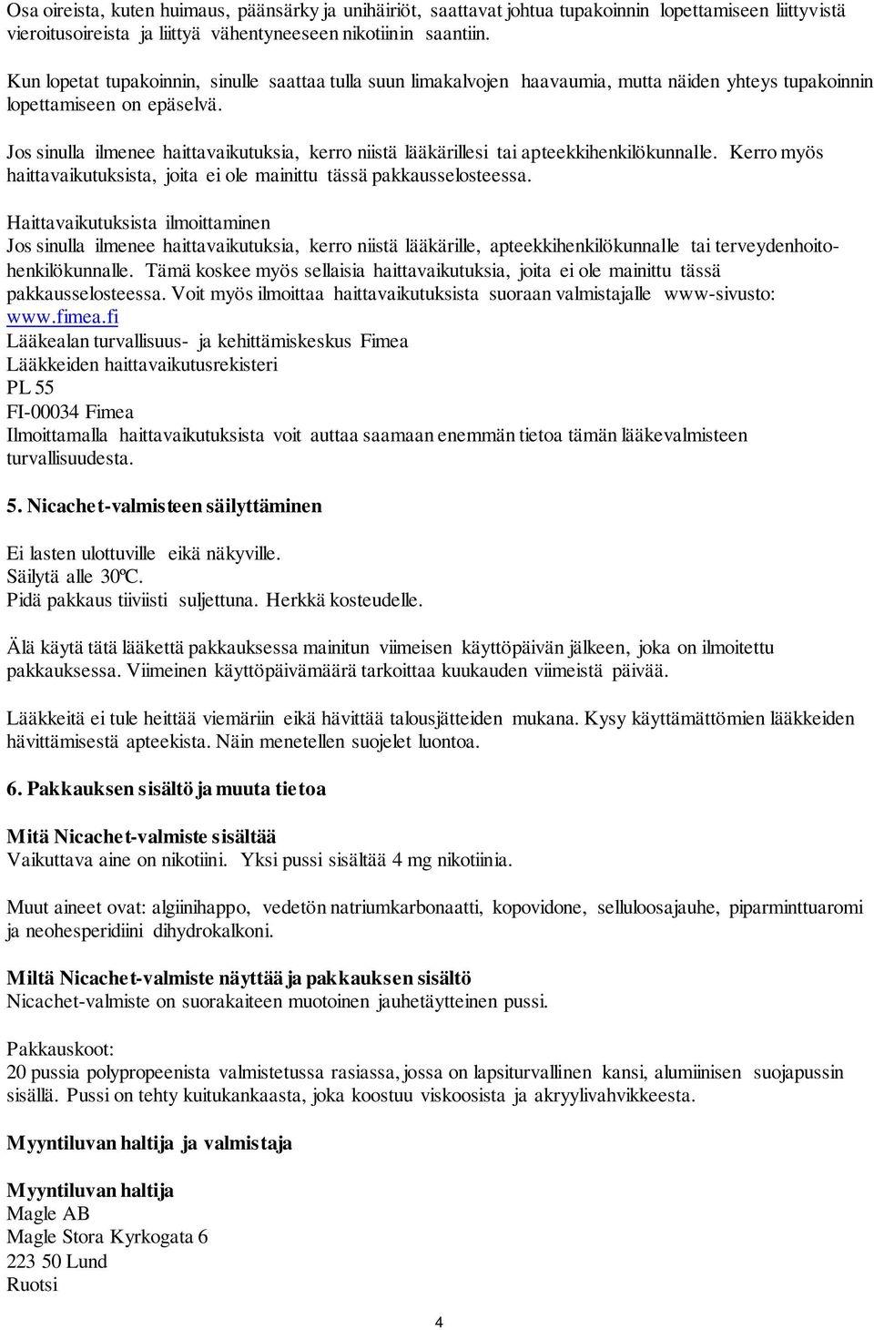 Jos sinulla ilmenee haittavaikutuksia, kerro niistä lääkärillesi tai apteekkihenkilökunnalle. Kerro myös haittavaikutuksista, joita ei ole mainittu tässä pakkausselosteessa.