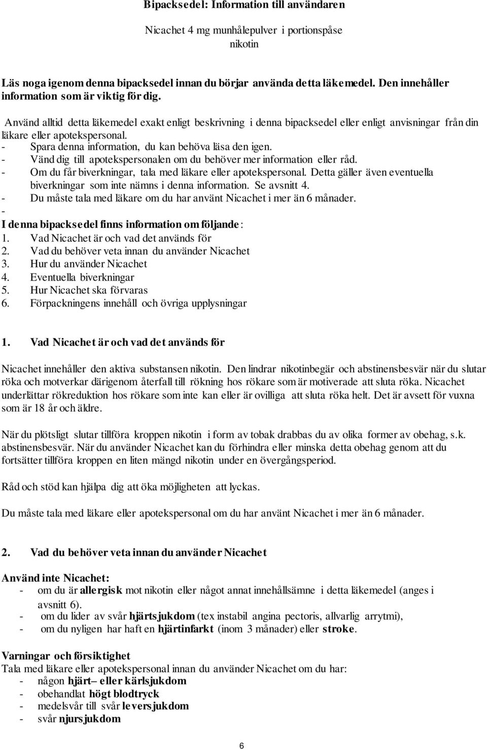 - Spara denna information, du kan behöva läsa den igen. - Vänd dig till apotekspersonalen om du behöver mer information eller råd. - Om du får biverkningar, tala med läkare eller apotekspersonal.