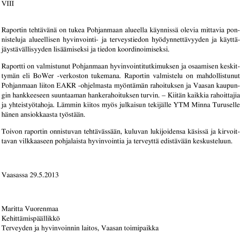 Raportin valmistelu on mahdollistunut n liiton EAKR -ohjelmasta myöntämän rahoituksen ja Vaasan kaupungin hankkeeseen suuntaaman hankerahoituksen turvin. Kiitän kaikkia rahoittajia ja yhteistyötahoja.