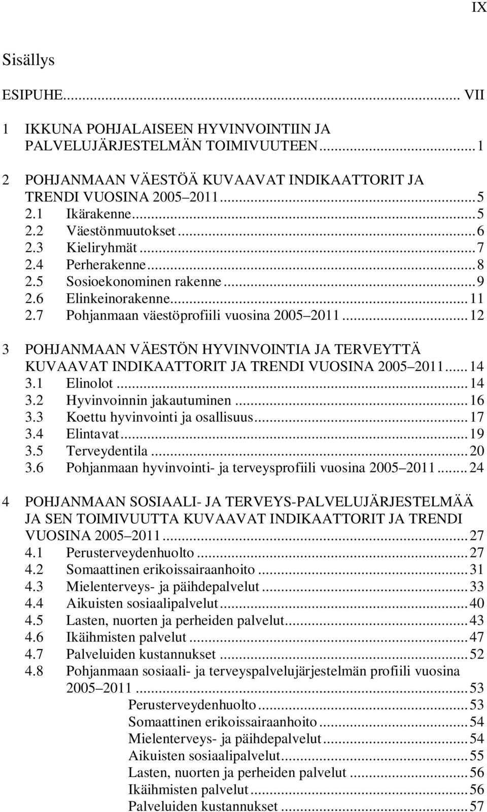 .. 12 3 POHJANMAAN VÄESTÖN HYVINVOINTIA JA TERVEYTTÄ KUVAAVAT INDIKAATTORIT JA TRENDI VUOSINA 25 211... 14 3.1 Elinolot... 14 3.2 Hyvinvoinnin jakautuminen... 16 3.3 Koettu hyvinvointi ja osallisuus.