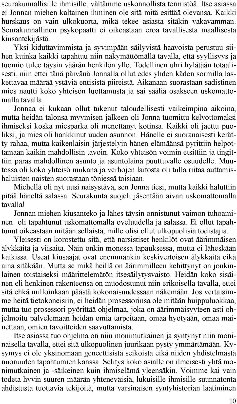 Yksi kiduttavimmista ja syvimpään säilyvistä haavoista perustuu siihen kuinka kaikki tapahtuu niin näkymättömällä tavalla, että syyllisyys ja tuomio tulee täysin väärän henkilön ylle.