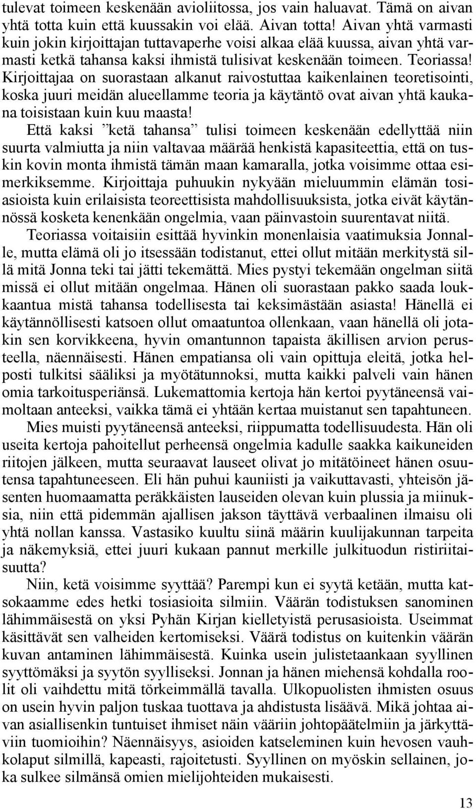 Kirjoittajaa on suorastaan alkanut raivostuttaa kaikenlainen teoretisointi, koska juuri meidän alueellamme teoria ja käytäntö ovat aivan yhtä kaukana toisistaan kuin kuu maasta!