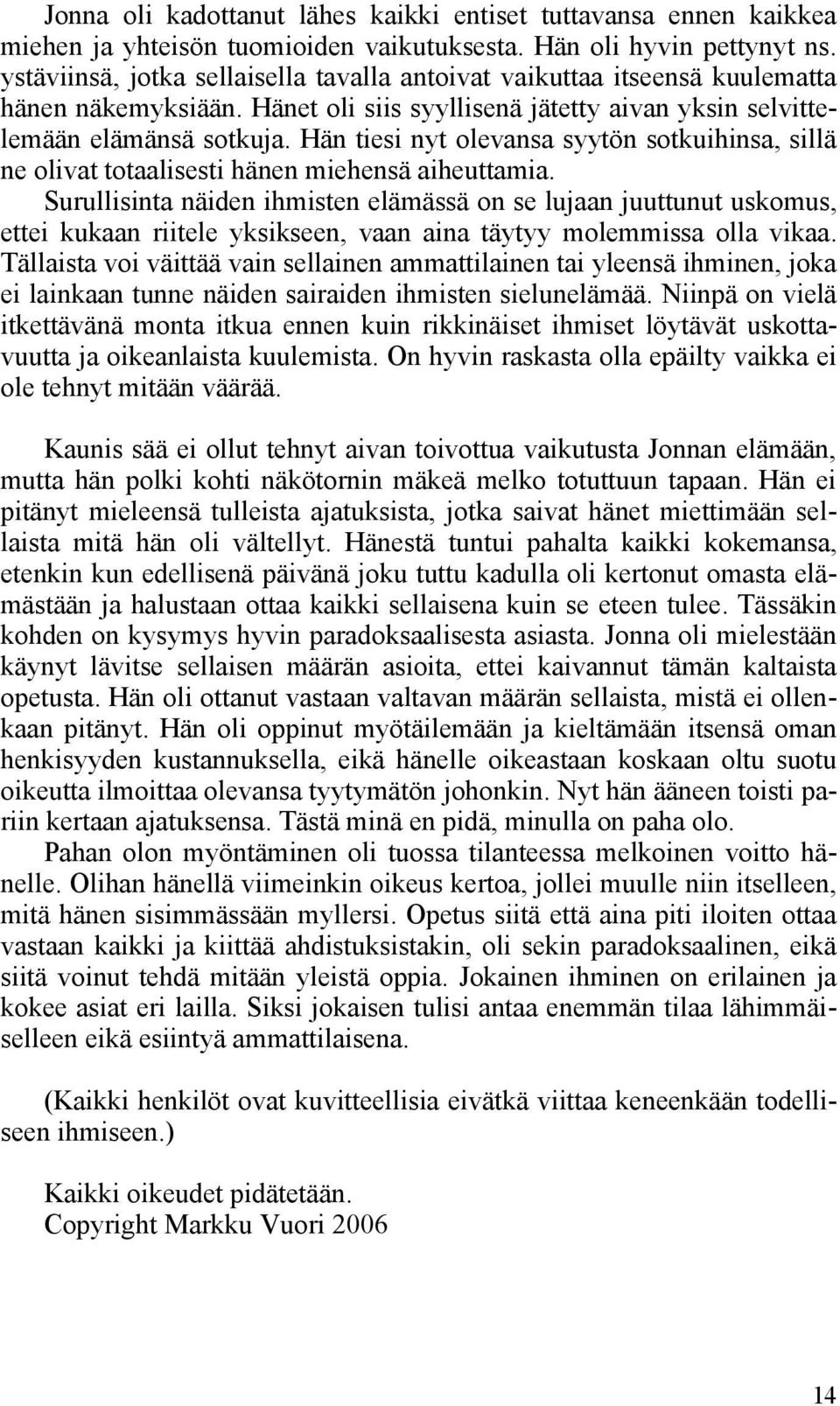 Hän tiesi nyt olevansa syytön sotkuihinsa, sillä ne olivat totaalisesti hänen miehensä aiheuttamia.