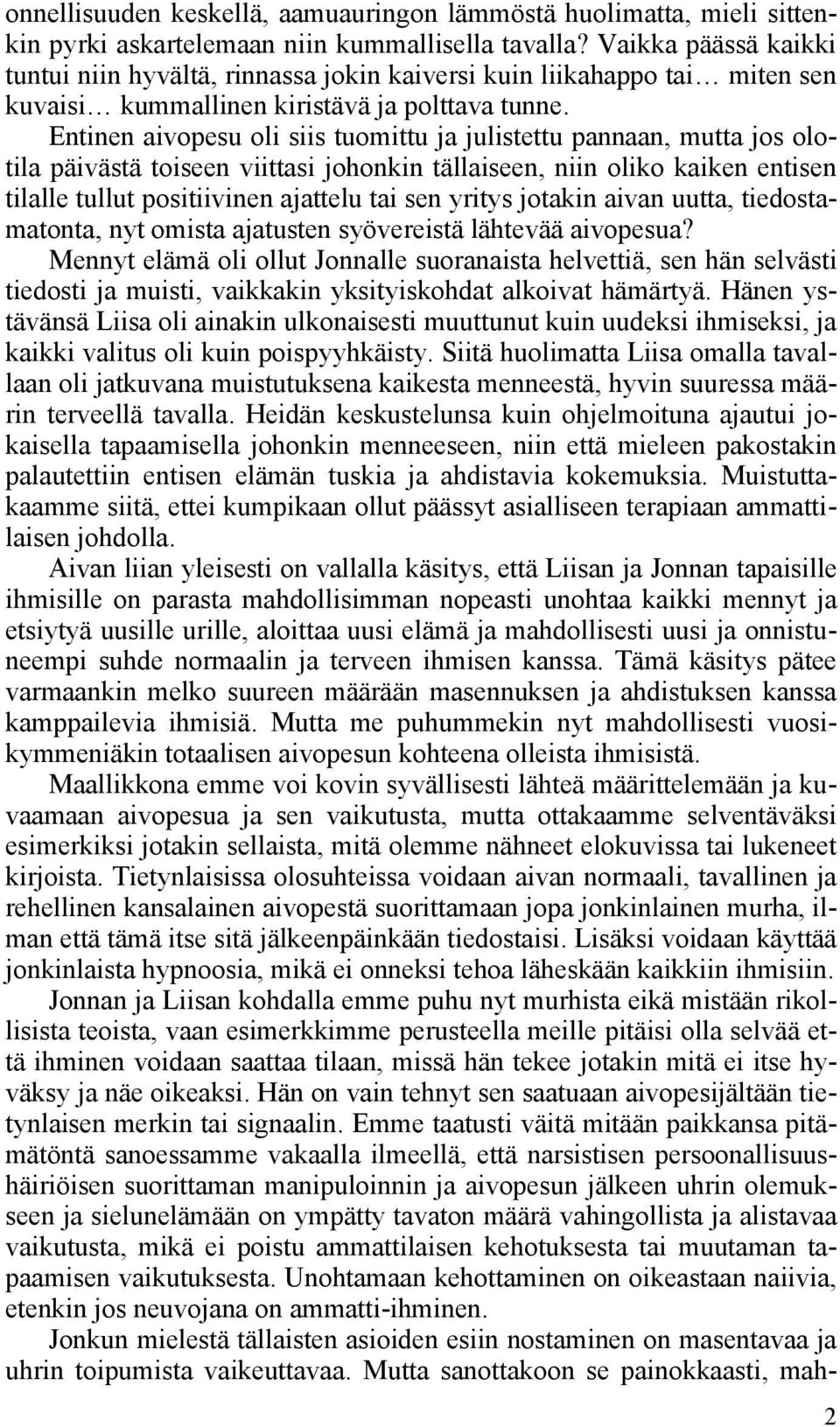 Entinen aivopesu oli siis tuomittu ja julistettu pannaan, mutta jos olotila päivästä toiseen viittasi johonkin tällaiseen, niin oliko kaiken entisen tilalle tullut positiivinen ajattelu tai sen