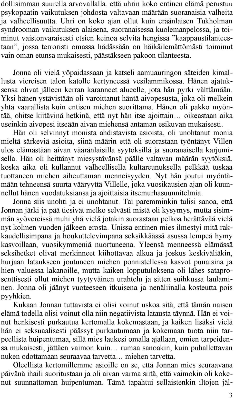 jossa terroristi omassa hädässään on häikäilemättömästi toiminut vain oman etunsa mukaisesti, päästäkseen pakoon tilanteesta.