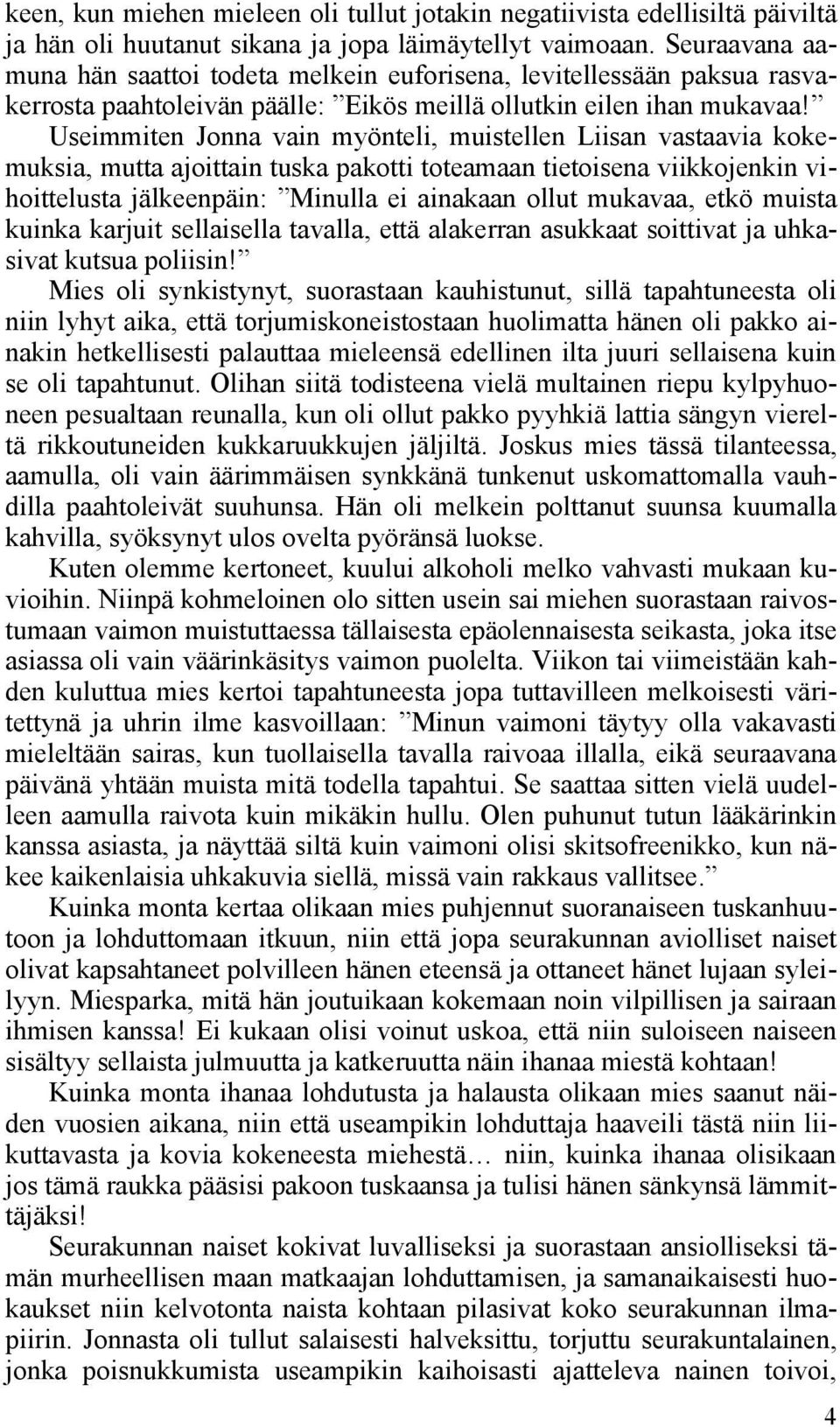 Useimmiten Jonna vain myönteli, muistellen Liisan vastaavia kokemuksia, mutta ajoittain tuska pakotti toteamaan tietoisena viikkojenkin vihoittelusta jälkeenpäin: Minulla ei ainakaan ollut mukavaa,