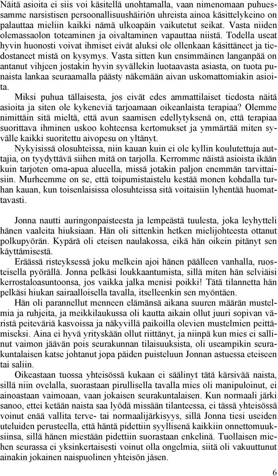 Vasta sitten kun ensimmäinen langanpää on antanut vihjeen jostakin hyvin syvällekin luotaavasta asiasta, on tuota punaista lankaa seuraamalla päästy näkemään aivan uskomattomiakin asioita.