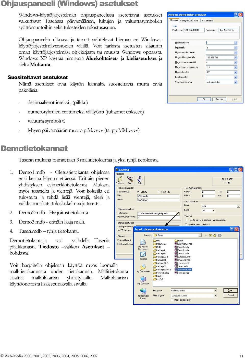 Voit tarkista asetusten sijainnin oman käyttöjärjestelmäsi ohjekirjasta tai muusta Windows oppaasta. Windows XP käyttää nimitystä Aluekohtaiset- ja kieliasetukset ja sieltä Mukauta.