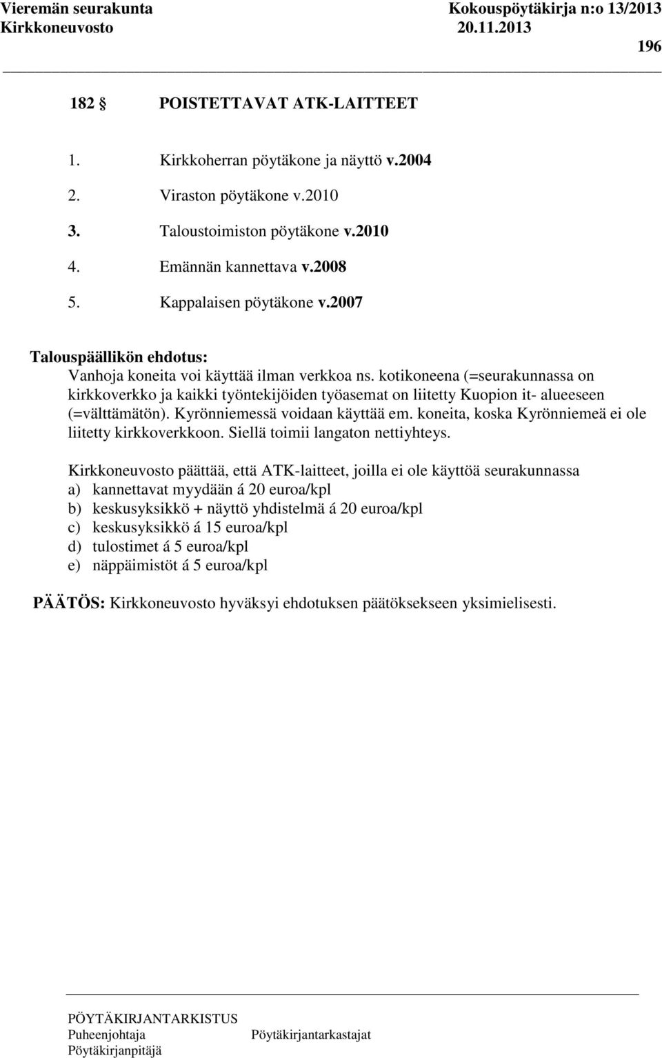 kotikoneena (=seurakunnassa on kirkkoverkko ja kaikki työntekijöiden työasemat on liitetty Kuopion it- alueeseen (=välttämätön). Kyrönniemessä voidaan käyttää em.