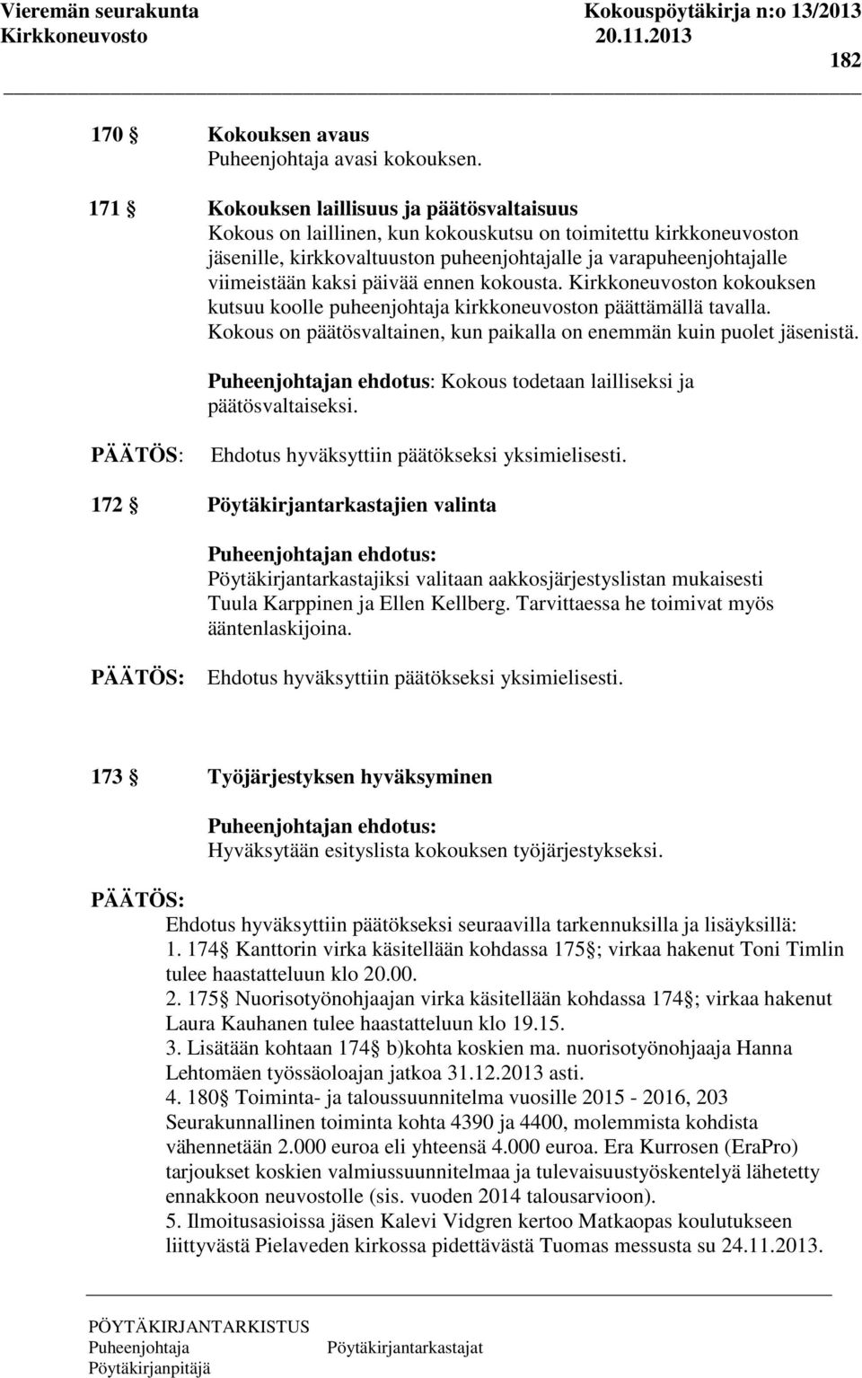 päivää ennen kokousta. Kirkkoneuvoston kokouksen kutsuu koolle puheenjohtaja kirkkoneuvoston päättämällä tavalla. Kokous on päätösvaltainen, kun paikalla on enemmän kuin puolet jäsenistä.