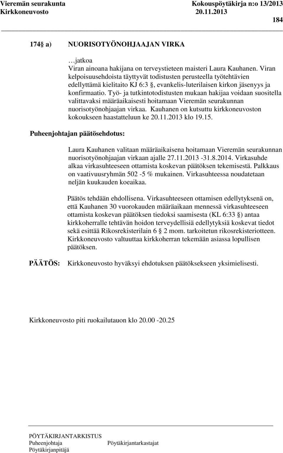 Työ- ja tutkintotodistusten mukaan hakijaa voidaan suositella valittavaksi määräaikaisesti hoitamaan Vieremän seurakunnan nuorisotyönohjaajan virkaa.