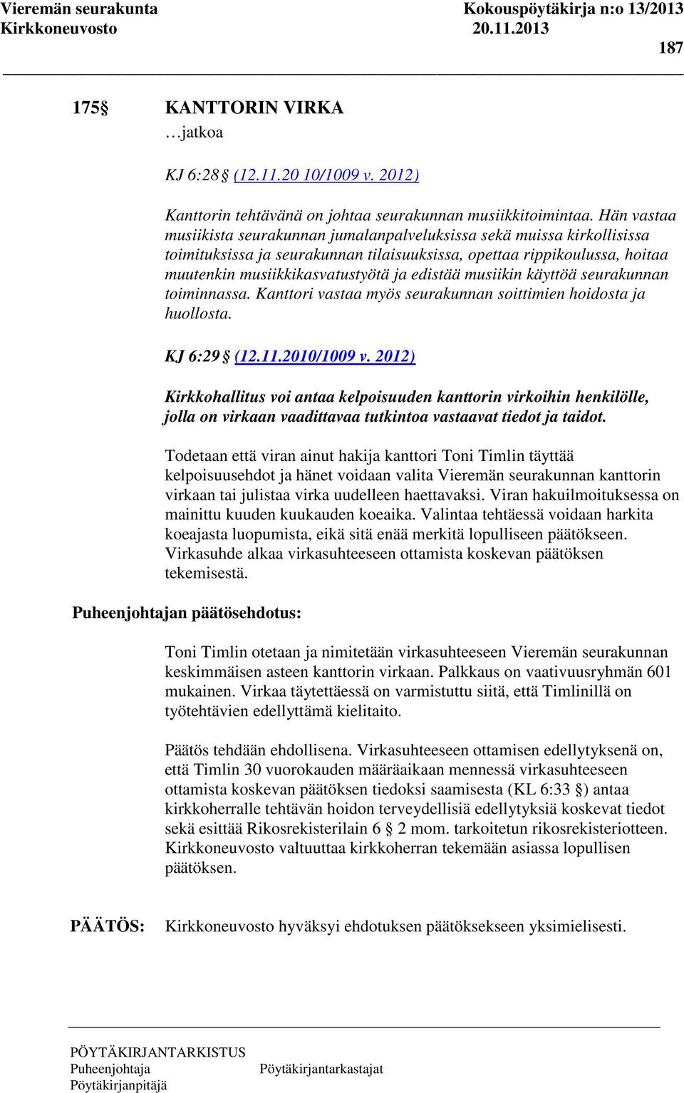 musiikin käyttöä seurakunnan toiminnassa. Kanttori vastaa myös seurakunnan soittimien hoidosta ja huollosta. KJ 6:29 (12.11.2010/1009 v.