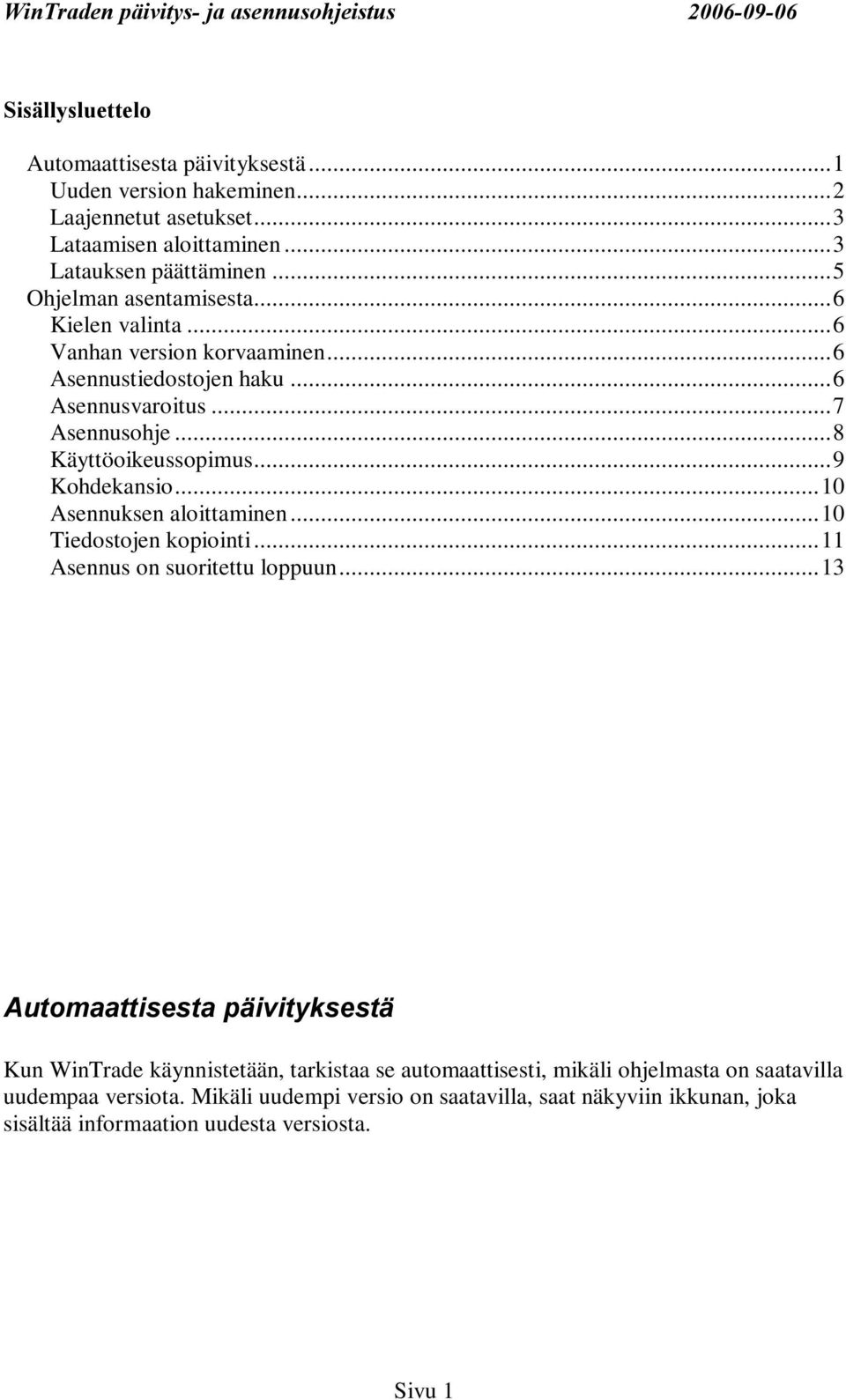 ..9 Kohdekansio...10 Asennuksen aloittaminen...10 Tiedostojen kopiointi...11 Asennus on suoritettu loppuun.