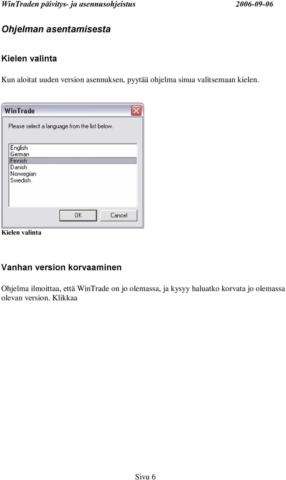 Kielen valinta Vanhan version korvaaminen Ohjelma ilmoittaa, että WinTrade on jo olemassa, ja kysyy