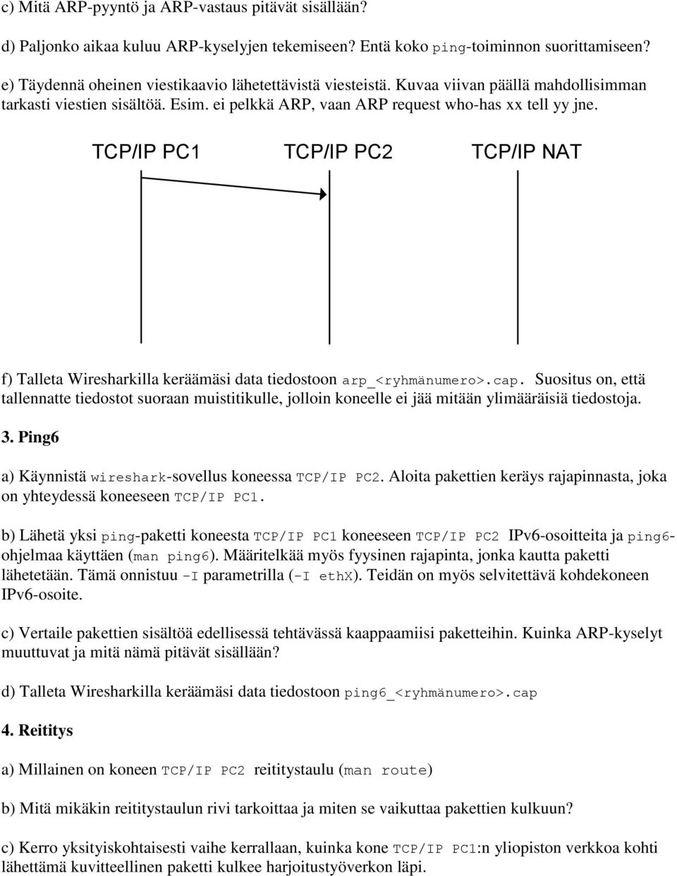 TCP/IP PC1 TCP/IP PC2 TCP/IP NAT f) Talleta Wiresharkilla keräämäsi data tiedostoon arp_<ryhmänumero>.cap.
