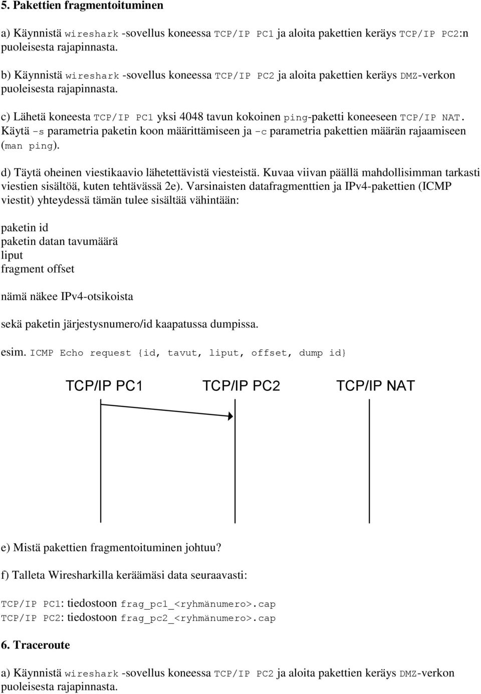 Käytä -s parametria paketin koon määrittämiseen ja c parametria pakettien määrän rajaamiseen (man ping). d) Täytä oheinen viestikaavio lähetettävistä viesteistä.